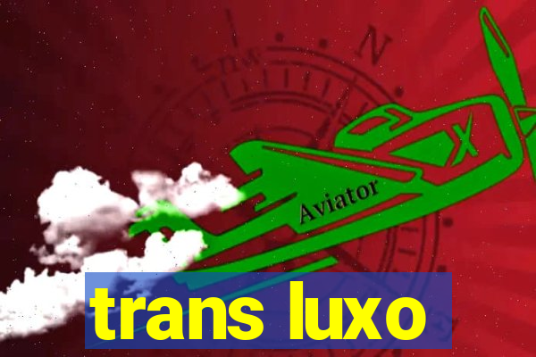 trans luxo